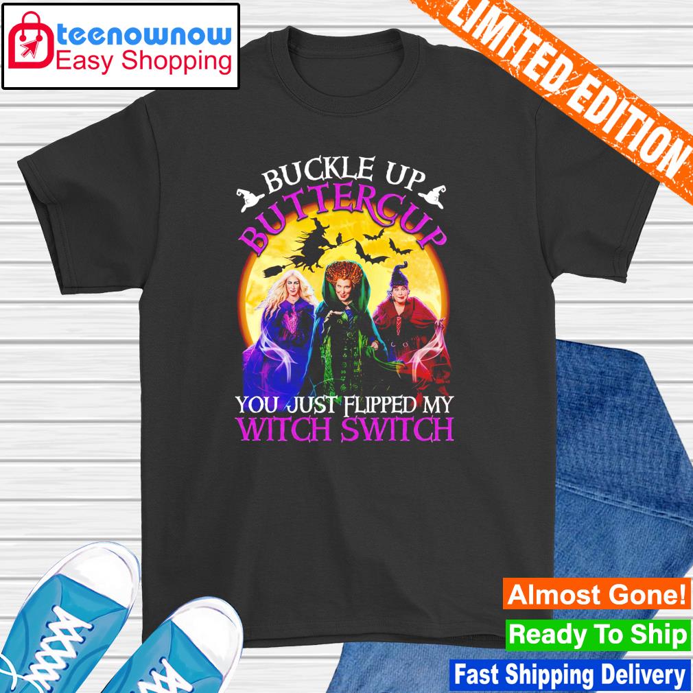 Buckle up buttercup you just flipped my witch switch Hocus Pocus shirt