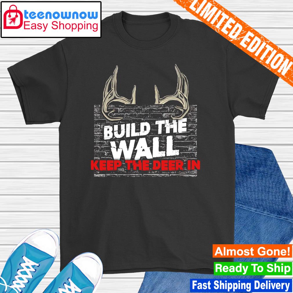 Build the wall keep the deer in shirt
