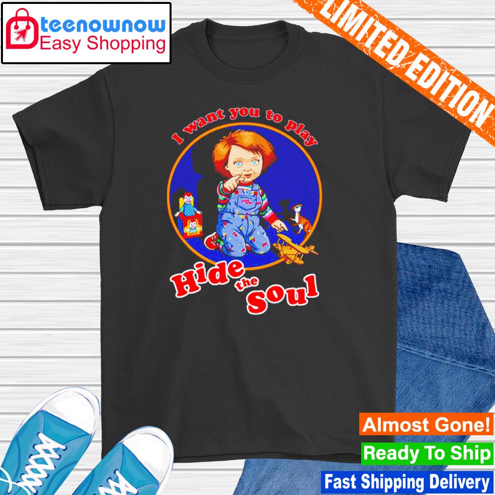 Chucky I want you to play hide the soul shirt