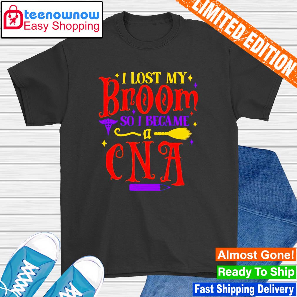 I lost my broom so I became a CNA Halloween shirt