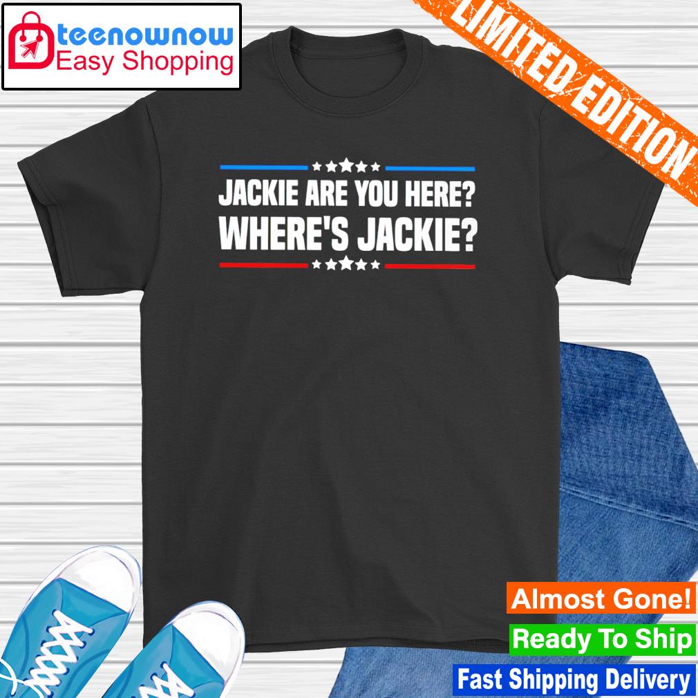 Jackie are you here where's jackie shirt