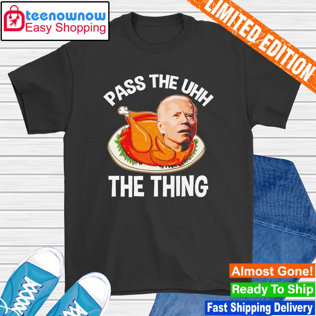 Joe Biden Turkey Pass the uhh the thing shirt