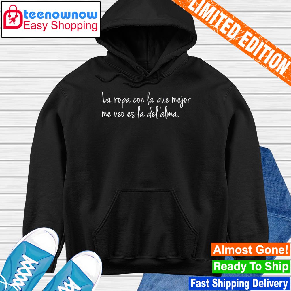 La ropa con la que mejor me veo es la del alma shirt, hoodie, sweater, long  sleeve and tank top