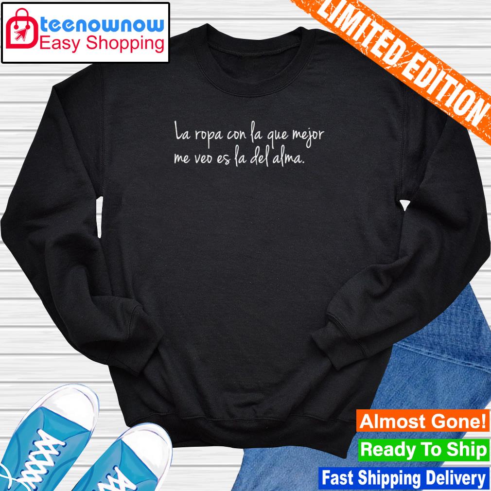 La ropa con la que mejor me veo es la del alma shirt, hoodie, sweater, long  sleeve and tank top