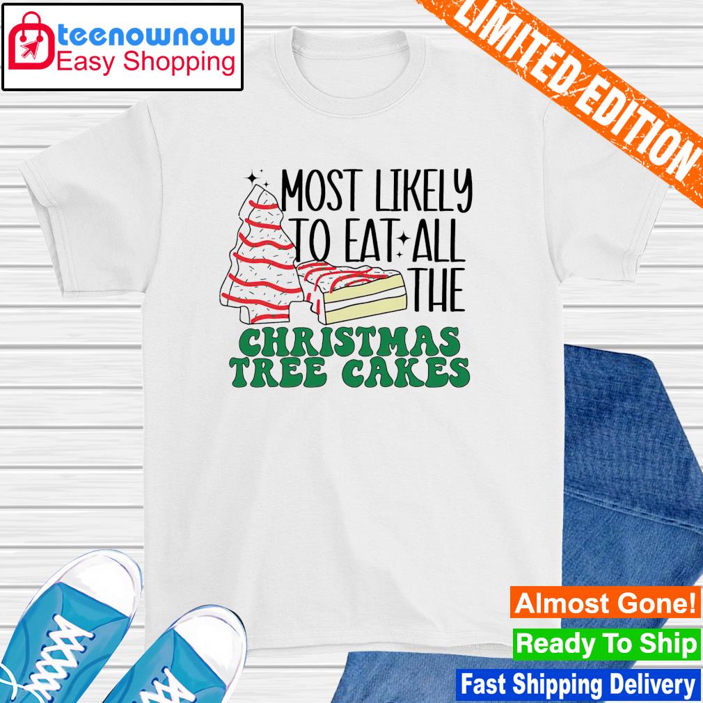 Most likely to eat all the Christmas tree cake little debbie shirt