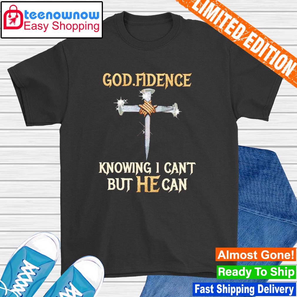 Nice godfidence knowing I can't but he can shirt