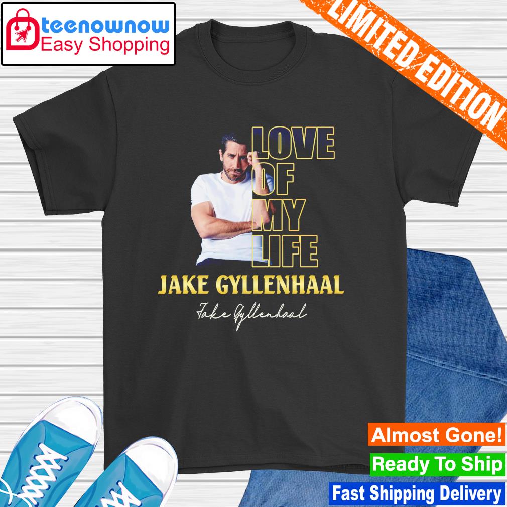 Nice love of my life Jake Gyllenhaal signature shirt
