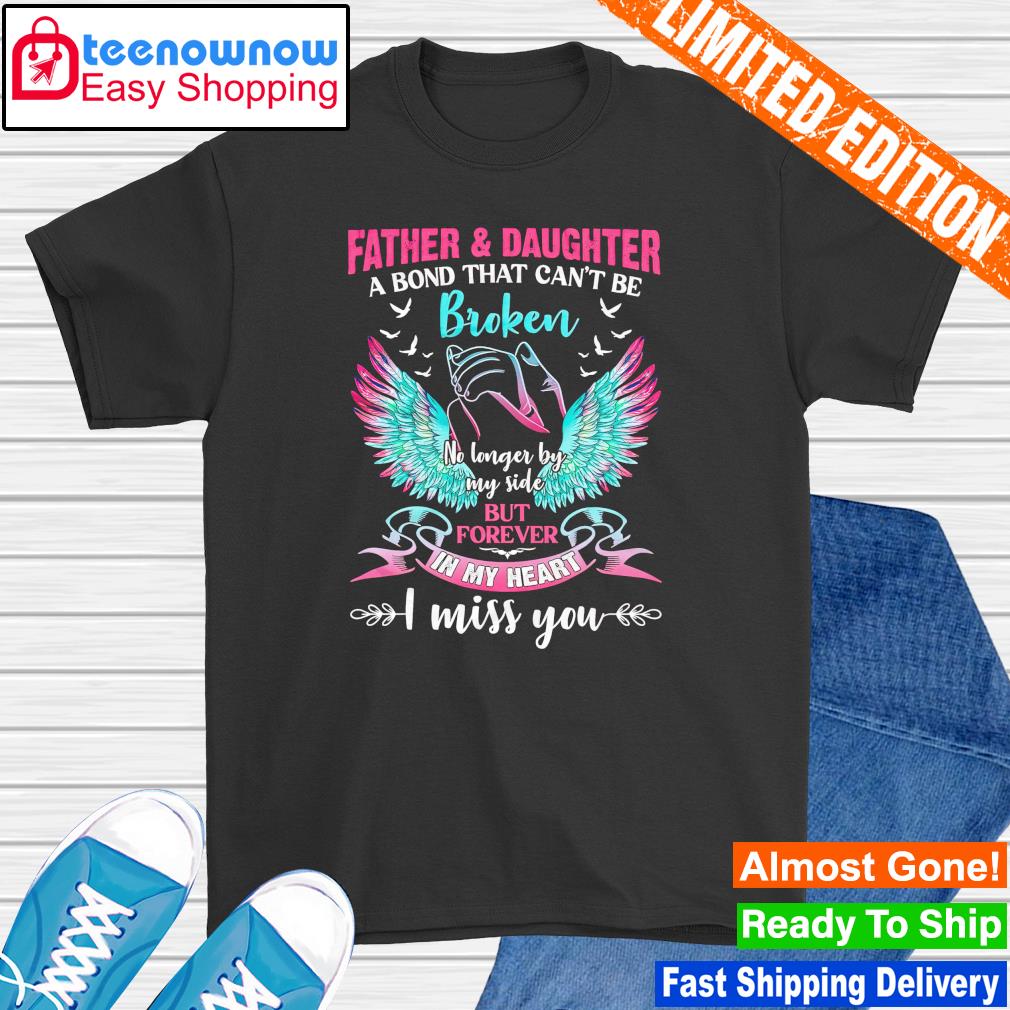 Official father and daughter a bond that can't be broken no longer by my side shirt