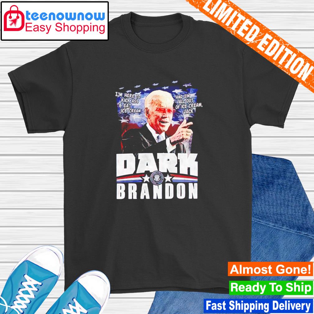 Official joe Biden I'm here to kick ass and eat ice cream and i'm all out of ice cream jack dark brandon shirt