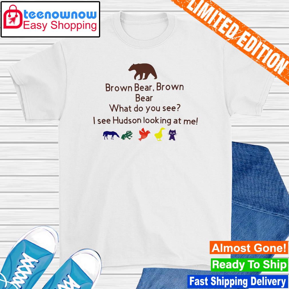 Premium brown bear brown bear what do you see I see Hudson looking at me shirt