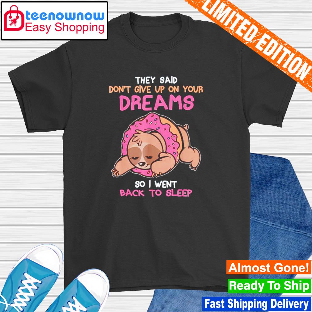 Sloth Dunkin Donut they said don't give up on your dreams shirt