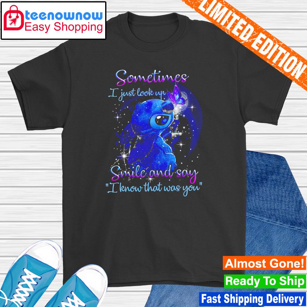 Stitch sometimes I just look up smile and say shirt