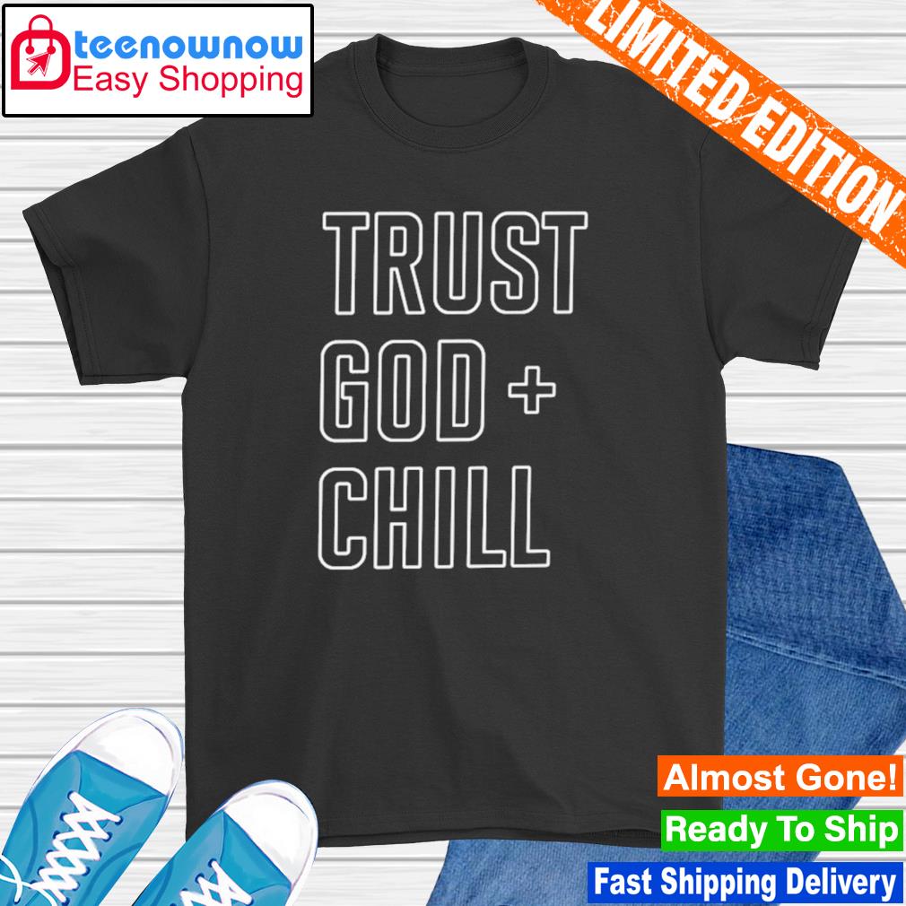 Trust God plus chill shirt