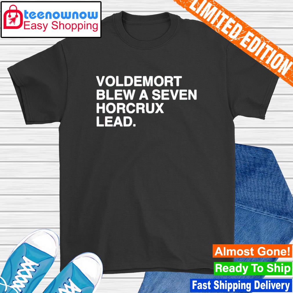 Voldemort blew a seven horcrux lead shirt