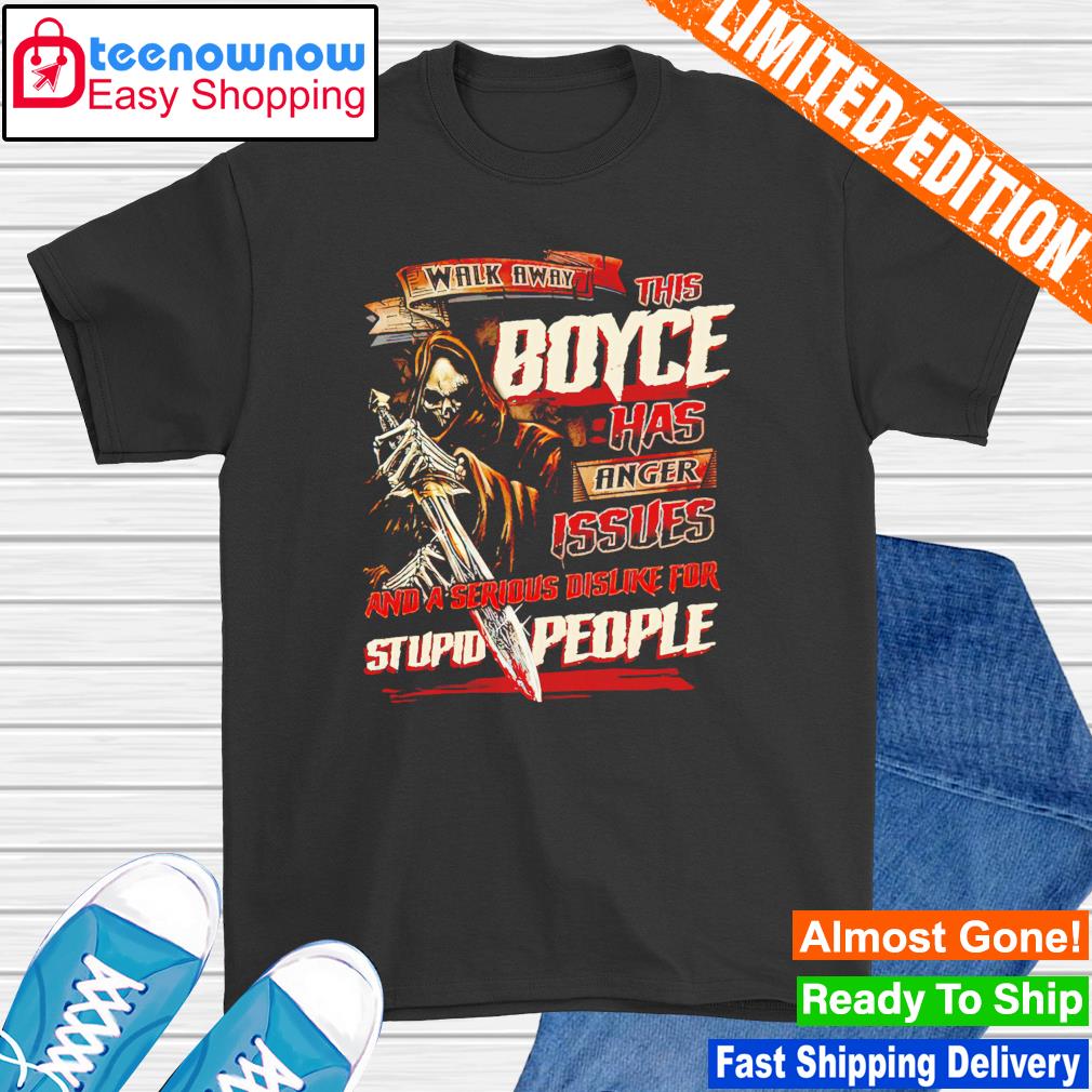 Walk away this boyce has anger issues and a serious dislike for stupid people shirt