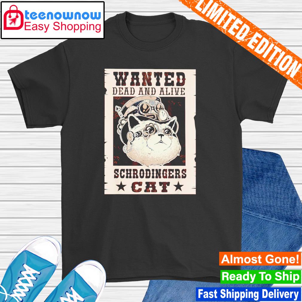 Wanted dead or alive schrodinger's cat for physicists shirt