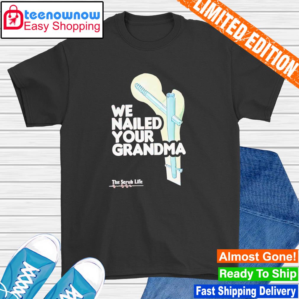 We nailed your grandma shirt