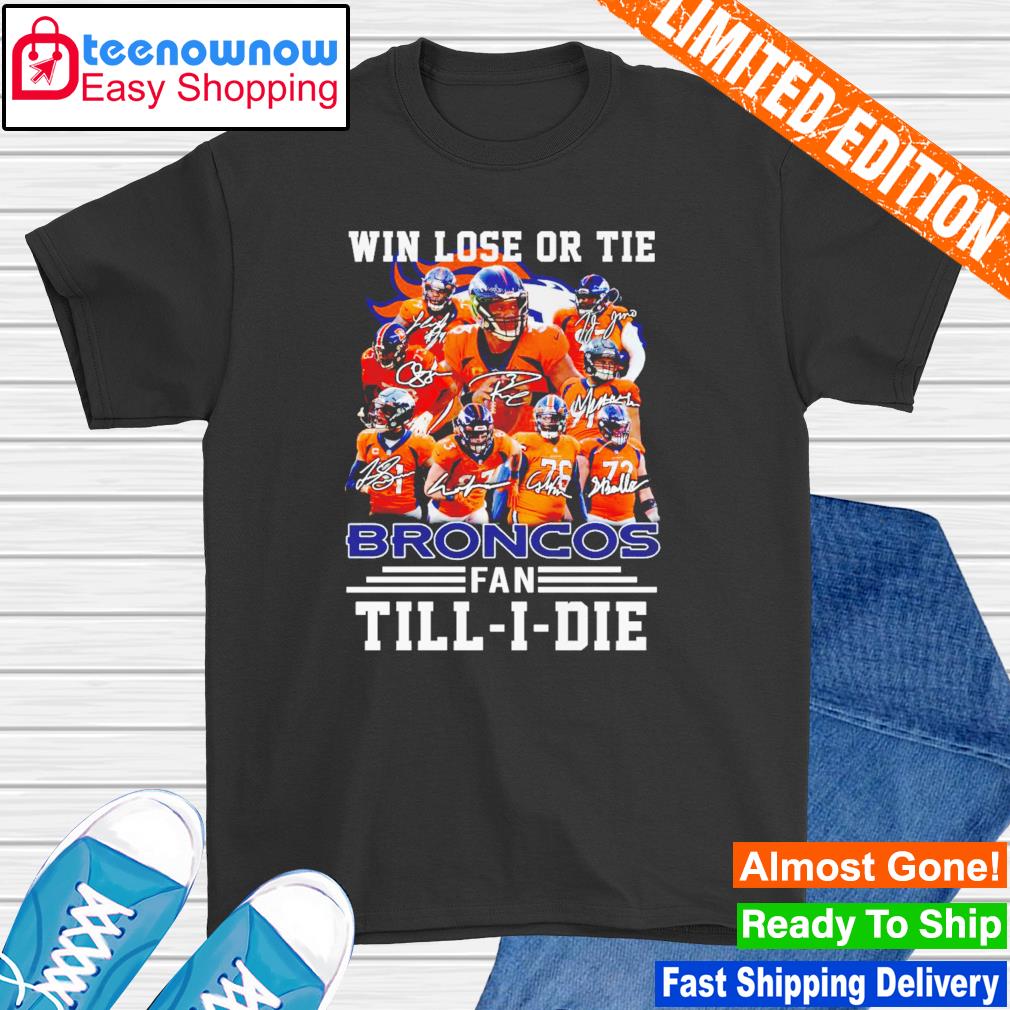 Win lose or tie Broncos fan till I die shirt