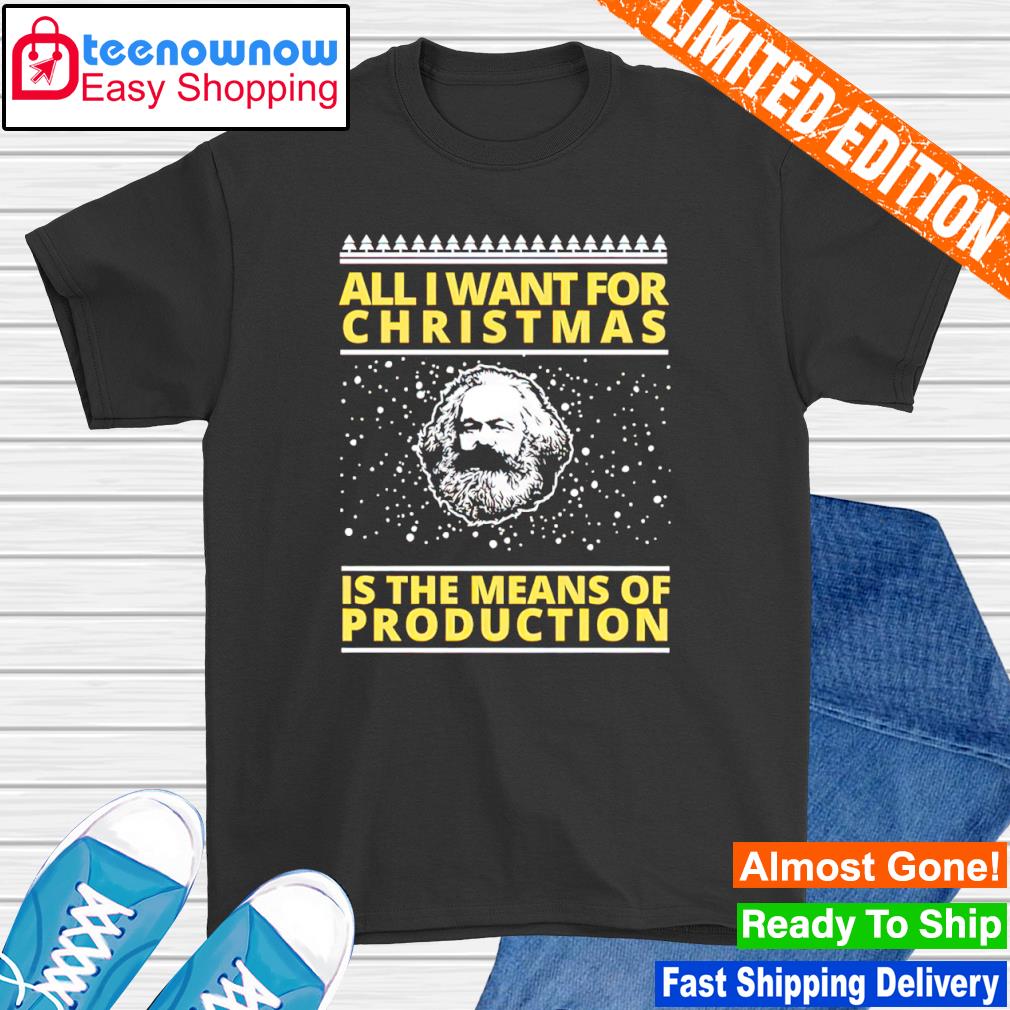All I want for Christmas is the means of production shirt