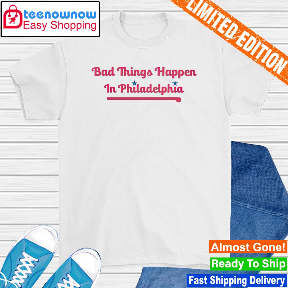 Bad things happen in Philadelphia Phillies shirt