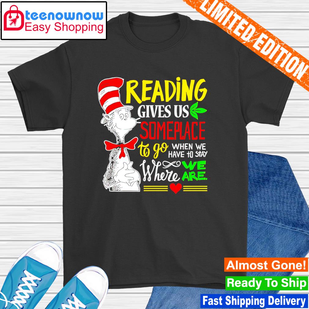 Dr Seuss reading gives us someplace to go when we have to stay shirt