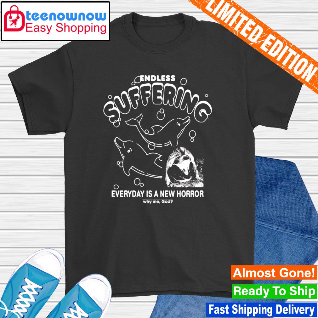 Endless suffering everyday is a new horror dolphin shirt