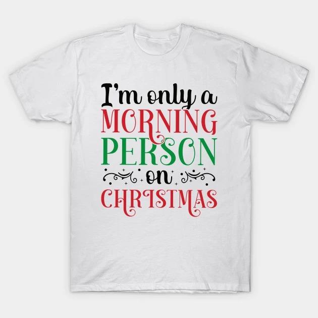 I'm Only A Morning Person On Christmas Humorous Secret Santa Quotes T-Shirt