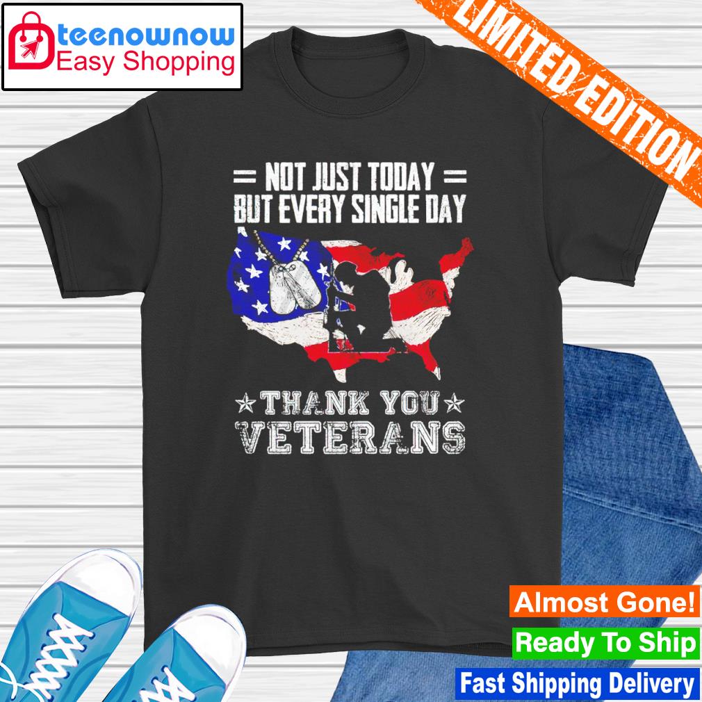Not just today but every single day thank you Veterans shirt