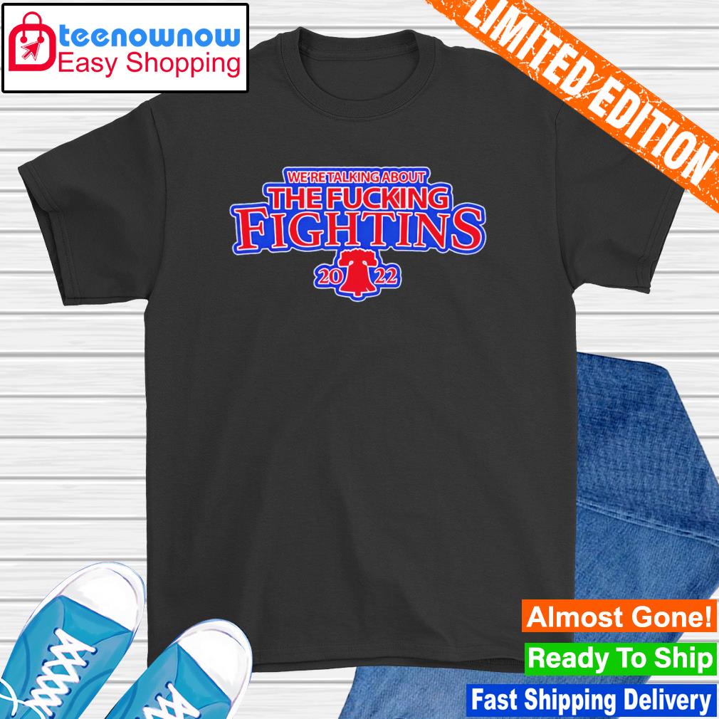 Philadelphia Phillies we're talking about the fucking fightins 2022 shirt
