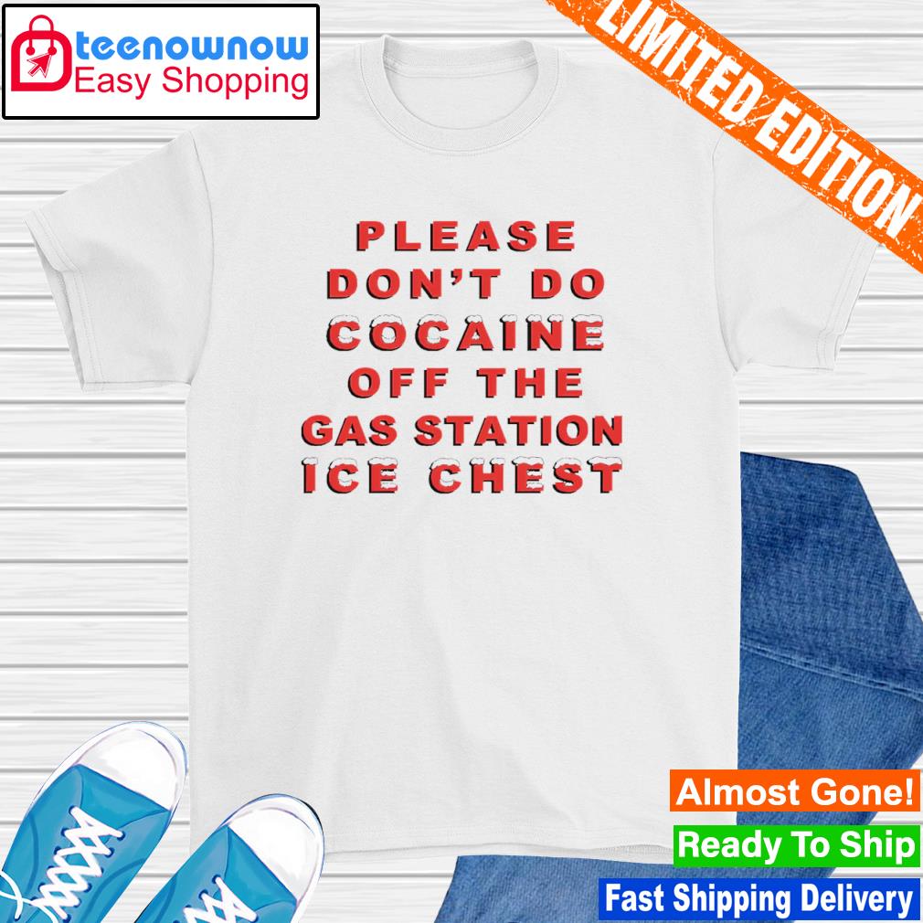 Please Don't Do Cocaine Off The Gas Station Ice Chest shirt