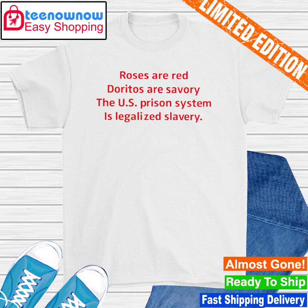 Roses are red doritos are savory the us prison system is legalized slavery shirt