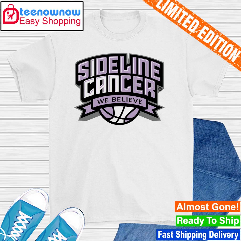 Sideline cancer we believe shirt