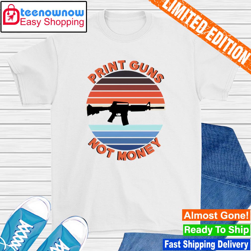 Print guns not money shirt