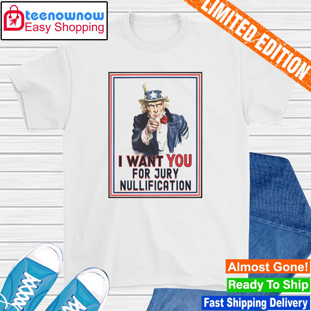 I want you for jury nullification Uncle Sam shirt