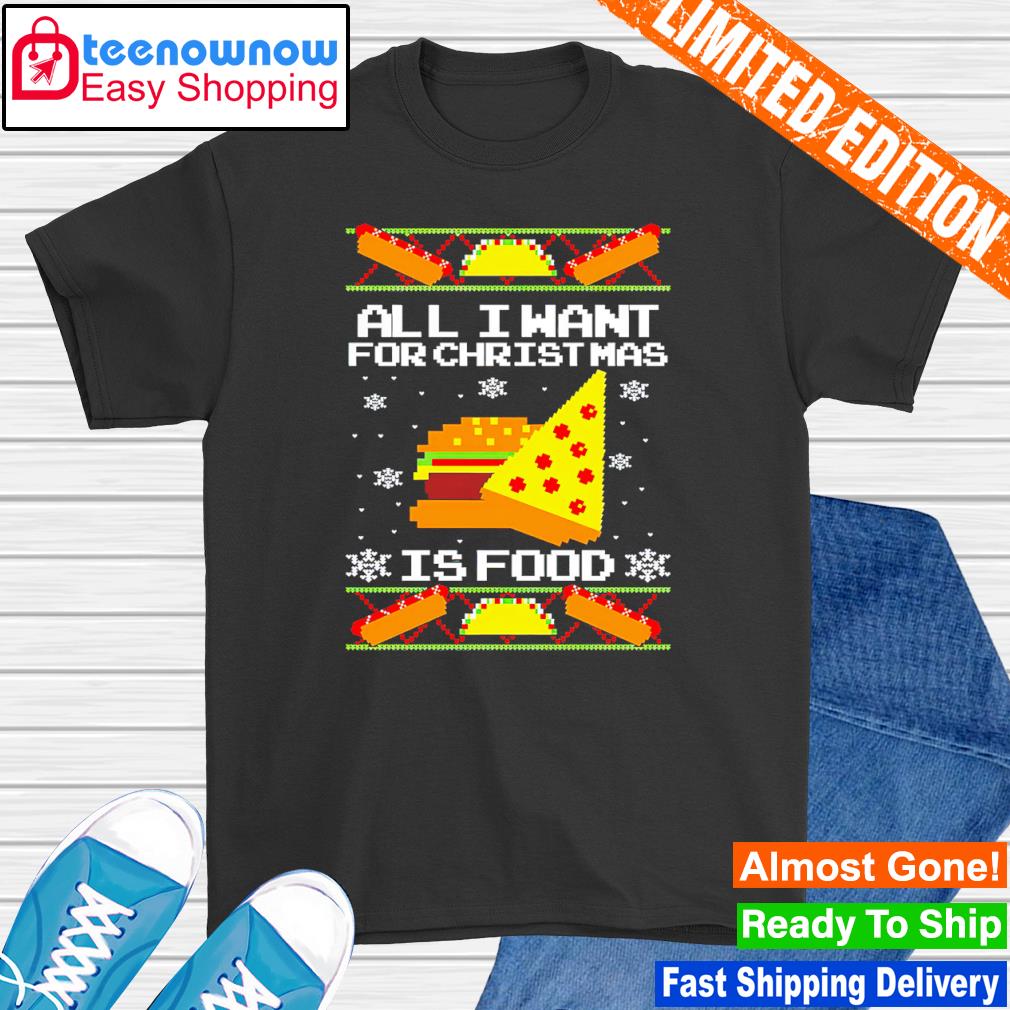 All i want for christmas is food shirt