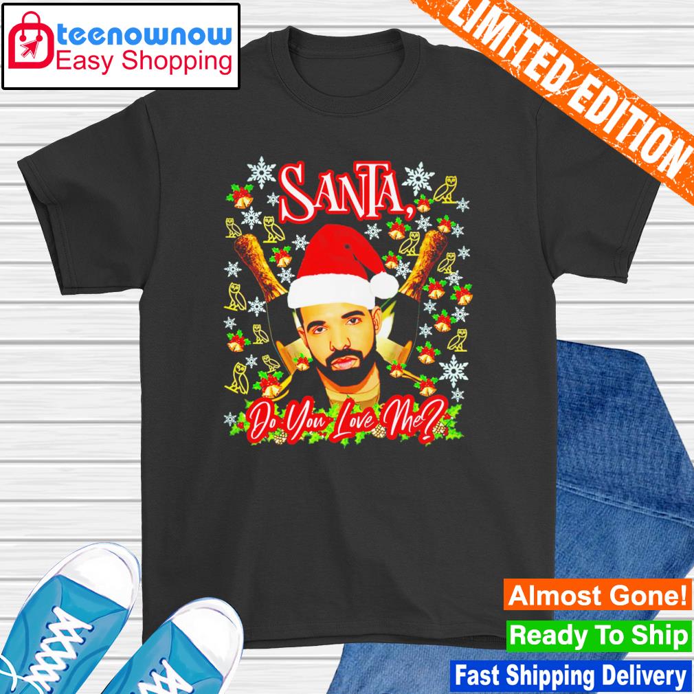 Drake Santa do you love me Christmas shirt