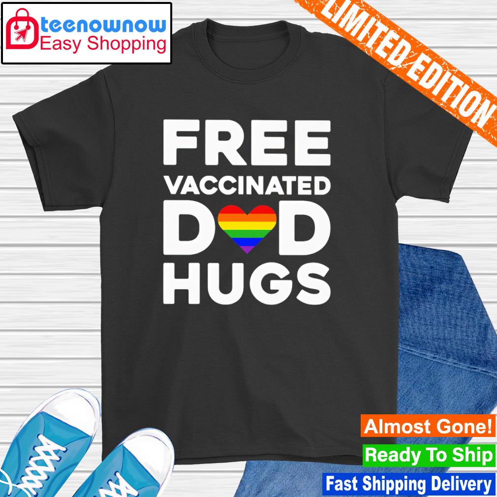Free vaccinated dad hugs shirt