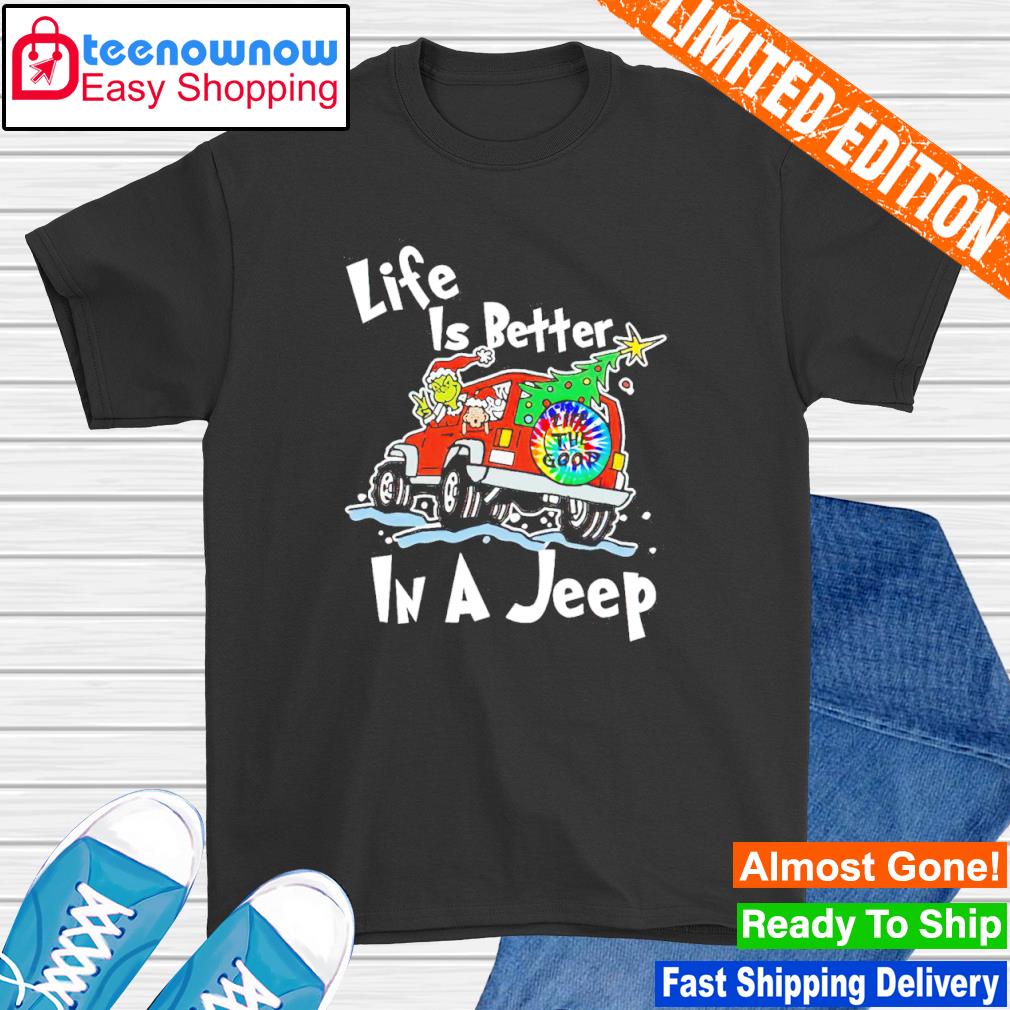 Grinch life is better in a Jeep life the good shirt