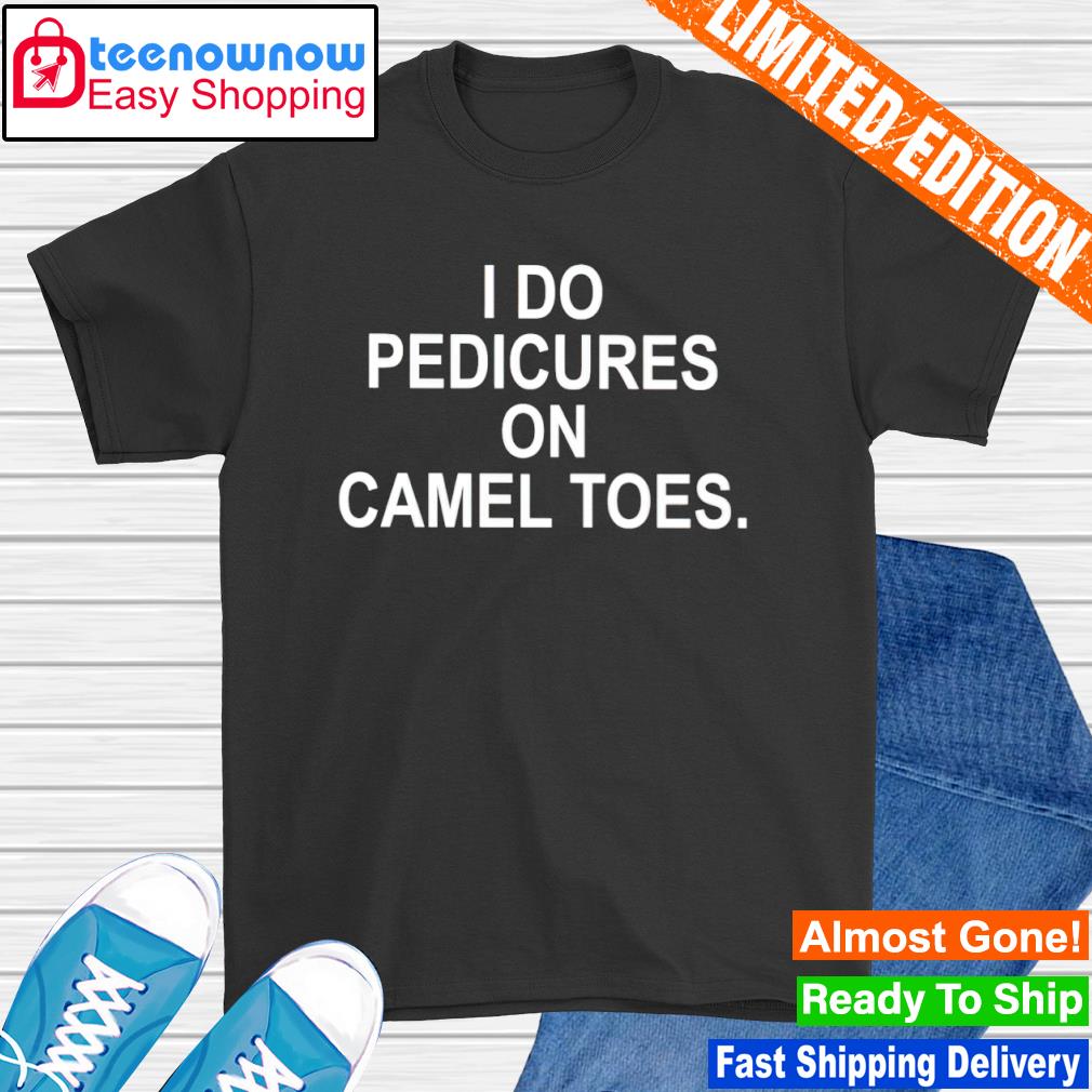 i do pedicures on camel toes t shirt