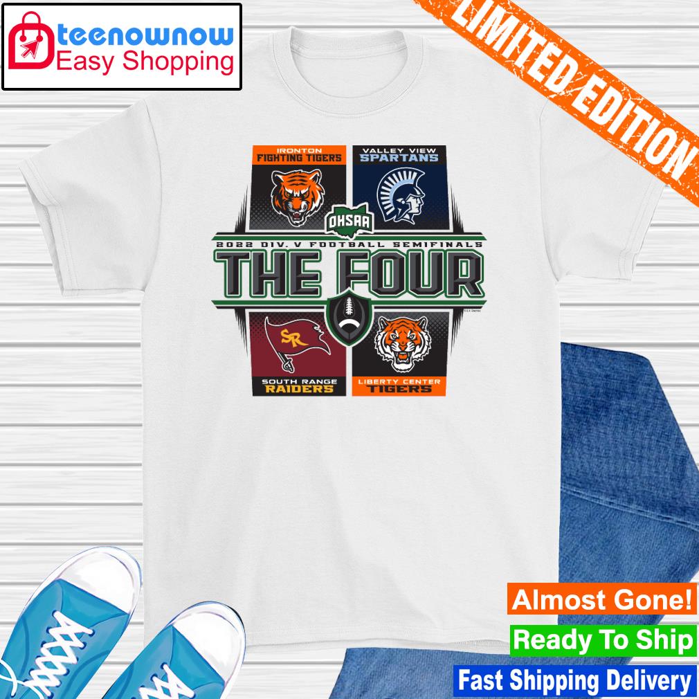 Ironton Fighting Tigers Valley View Spartans South Range Raiders and Liberty Center Tigers 2022 DIV V Football Semifinals The Four shirt