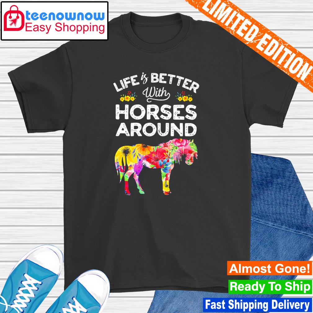 Life is better with horses around horse riding flower shirt