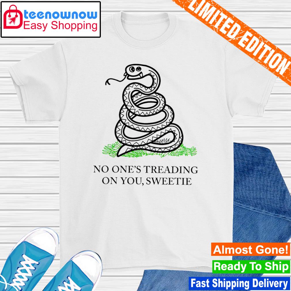 No one's treading on you sweetie shirt