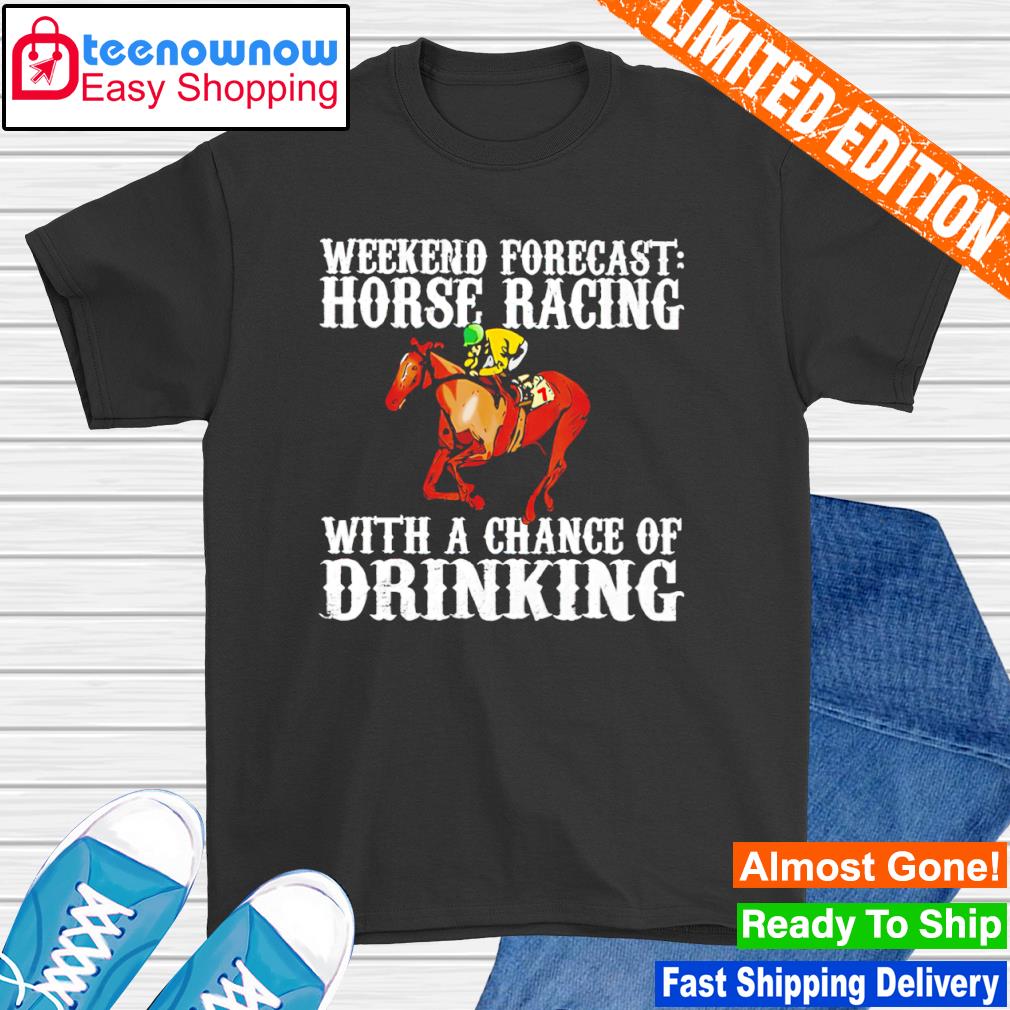 Papa beez weekend forecast horse racing with a chance of drinking shirt