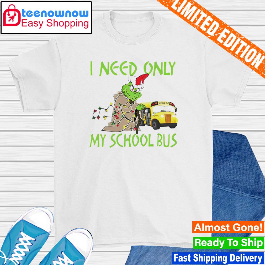 Santa Grinch I Need Only My School Bus Christmas shirt