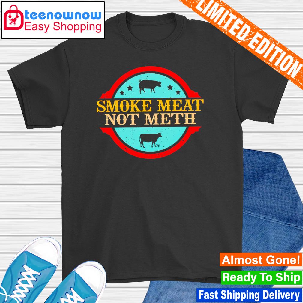 Smoke Meat Not Meth shirt