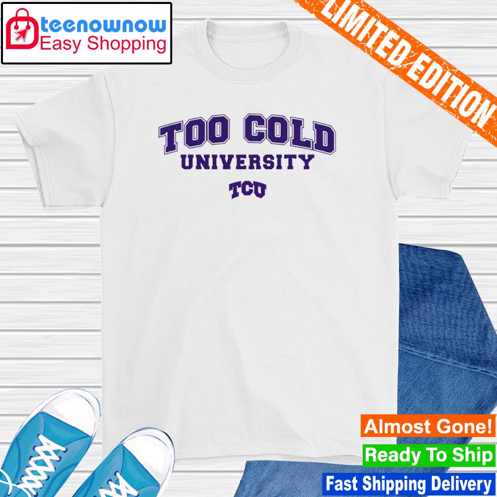 TCU Horned Frogs Too Cold University shirt