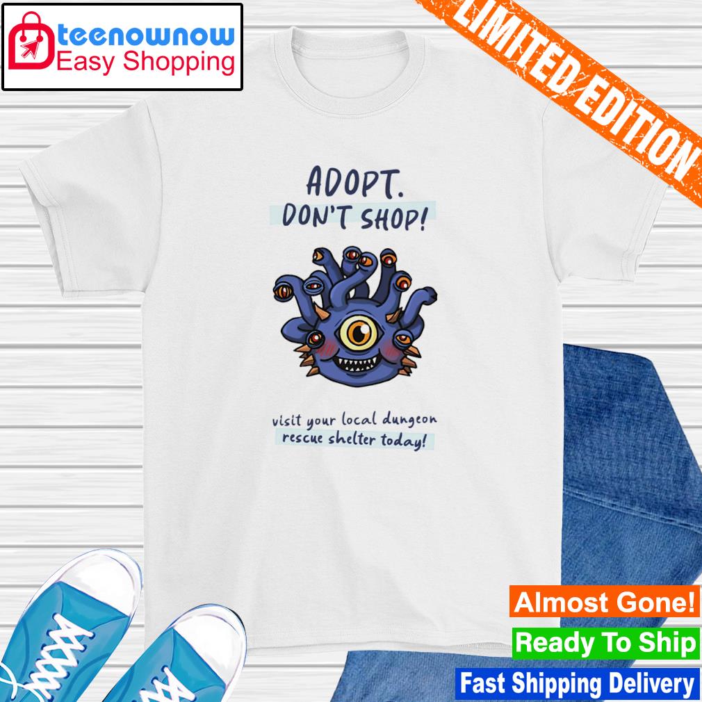 Adopt don't shop visit your local dungeon rescue shelter today shirt