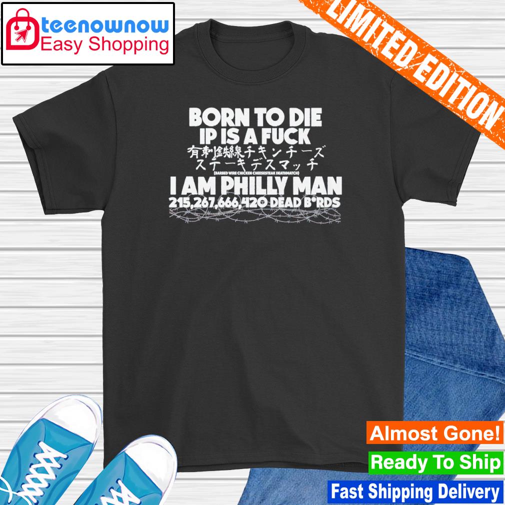 Born to die ip is a fuck I am Philly man shirt