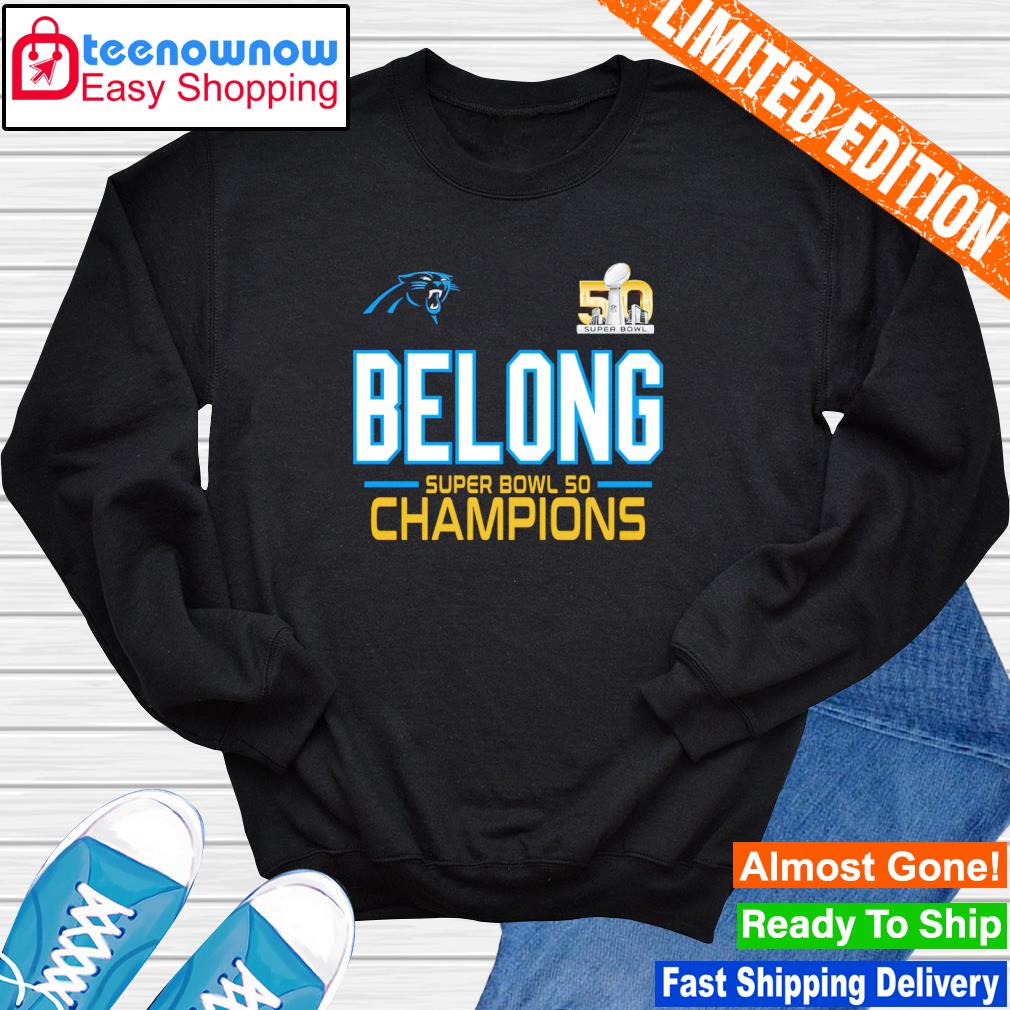 Carolina Panthers Belong Super Bowl 50 Champions shirt, hoodie, sweater,  long sleeve and tank top