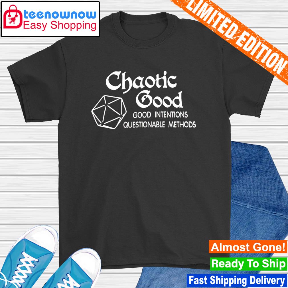 Chaotic good good intentions questionable methods shirt